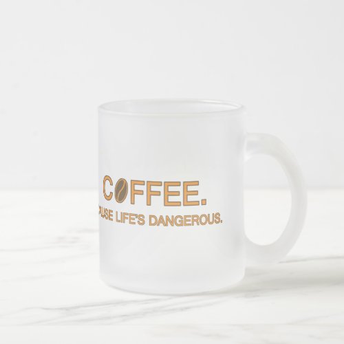 Coffee Cause Lifes Dangerous meme humor lovers Frosted Glass Coffee Mug