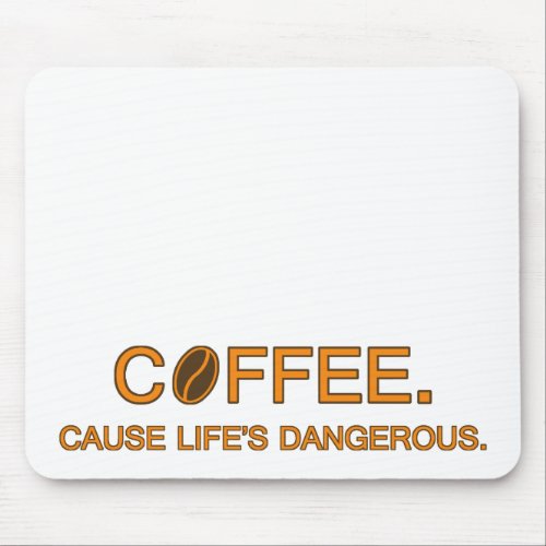 Coffee Cause Lifes Dangerous  slogan humor Mouse Pad