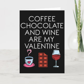 Coffee Chocolate And Wine Are My Valentine Valenti Card