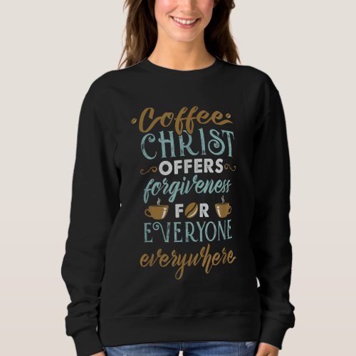 Coffee Christ Offers Forgiveness For Everyone Ever Sweatshirt