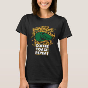 Coffee Coach Repeat Coaching Humor Mentor Coffee T-Shirt