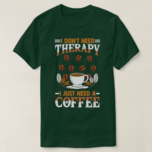 coffee coffee drinker saying I donx27t need therap T-Shirt (Design Front)