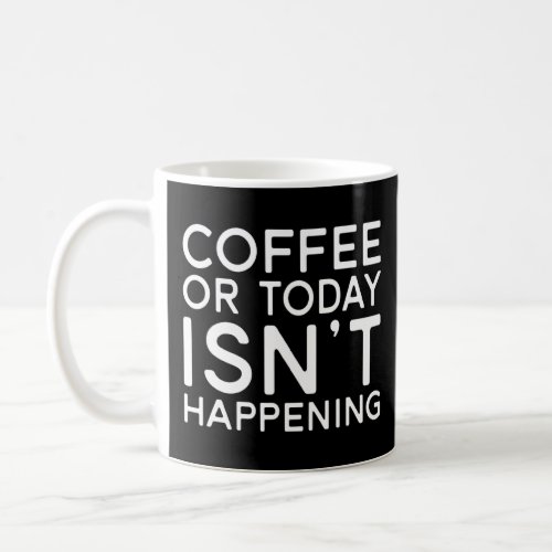 Coffee  Coffee Or It Isnt Happening  Coffee Mug