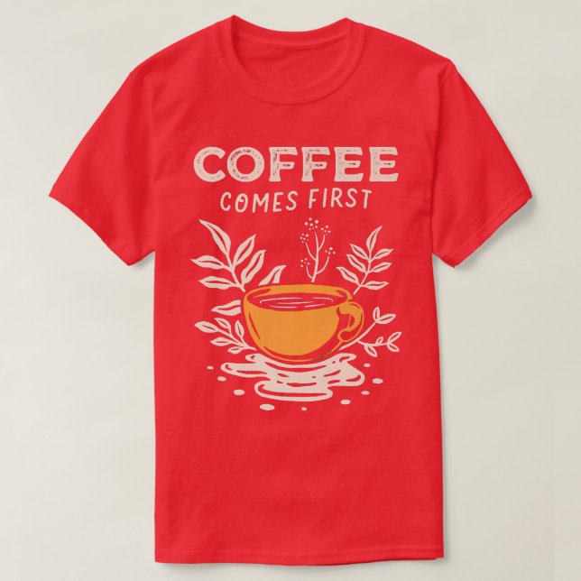 Coffee Comes First Coffee Cup Coffee Plant Trendy  T-Shirt (Design Front)