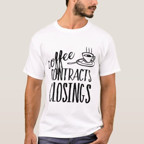 Coffee Contracts Closings Real Estate Agent T_Shirt