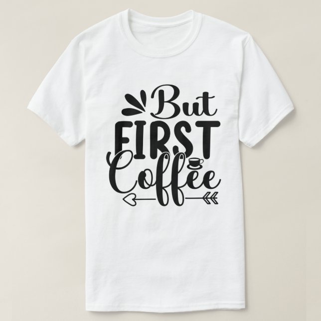 Coffee Costume Caffeine Saying But First Coffee T-Shirt (Design Front)