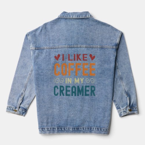 Coffee Creamer Quote I Like Coffee With My Creamer Denim Jacket