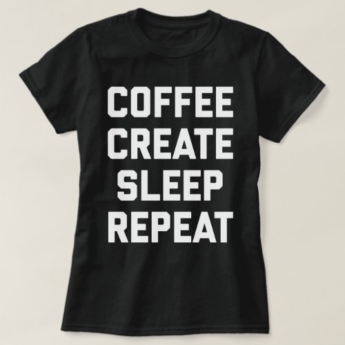 Coffee Create Sleep Repeat Funny Quote T_Shirt