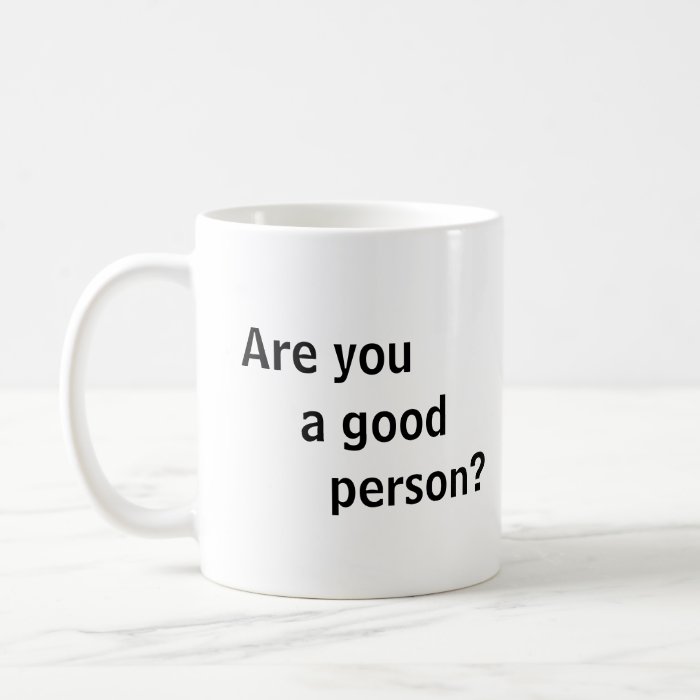 Coffee Cup   Are you a good person? Coffee Mugs