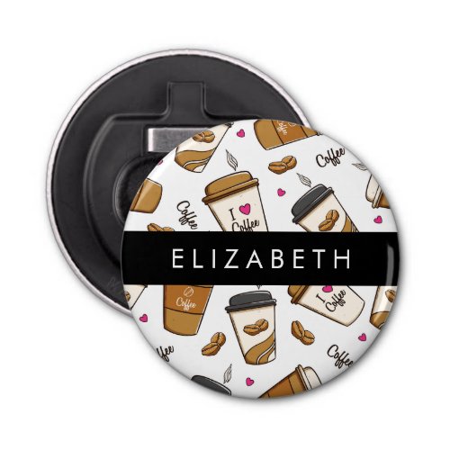 Coffee Cups Coffee Beans Coffee Lover Your Name Bottle Opener