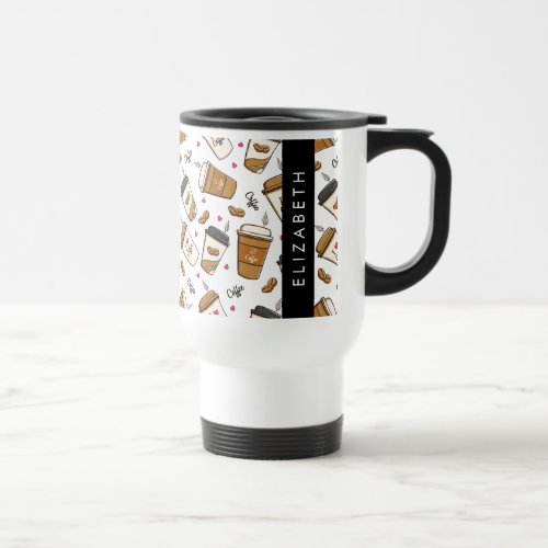 Coffee Cups Coffee Beans Coffee Lover Your Name Travel Mug