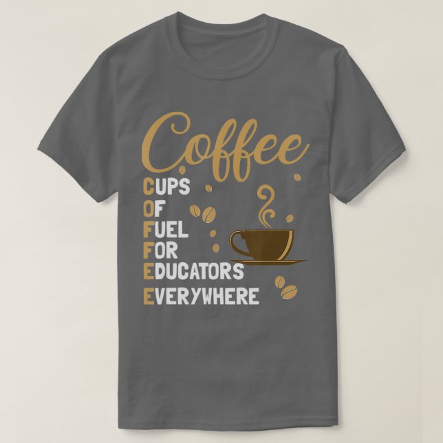 Coffee Cups Of Fuel For Educators Everywhere Teach T-Shirt (Design Front)