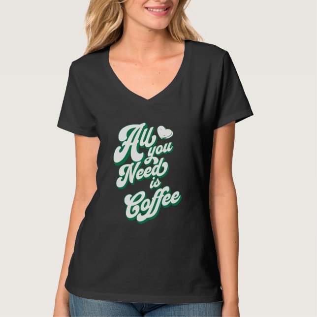 Coffee  Cute I Love Coffee All You Need is Coffee T-Shirt (Front)