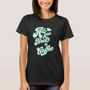 Coffee  Cute I Love Coffee All You Need is Coffee T-Shirt