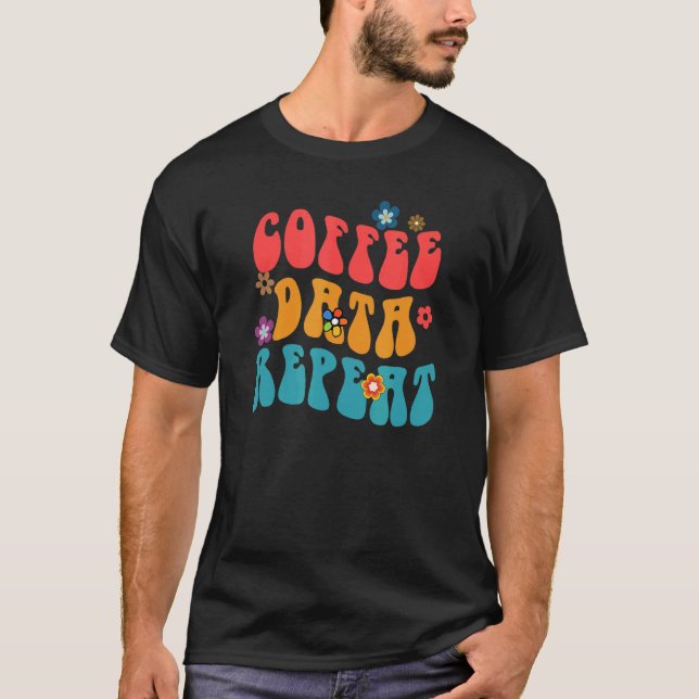 Coffee Data Repeat Behavior Technician Psychologis T-Shirt (Front)