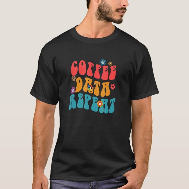 Coffee Data Repeat Behavior Technician Psychologis T-Shirt (Front)