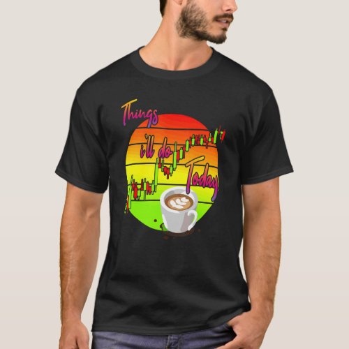 Coffee Day Trader  Coffee And Trading T_Shirt