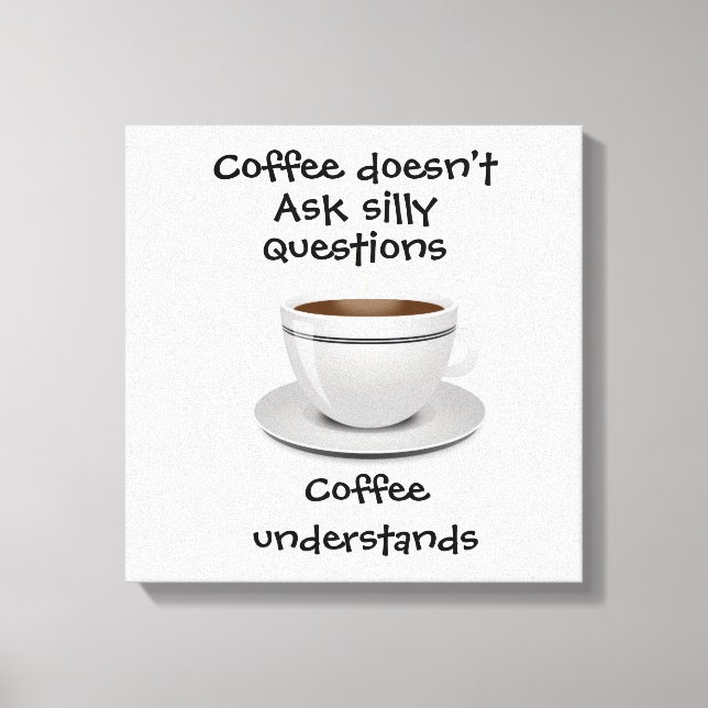 Coffee doesn’t ask silly questions  canvas print (Front)