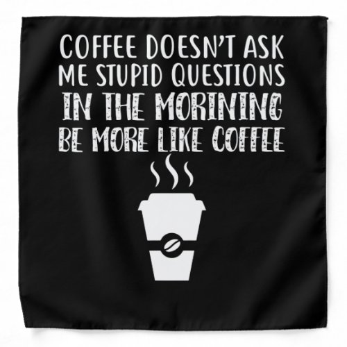 Coffee Doesnt Ask Me Stupid Questions Bandana