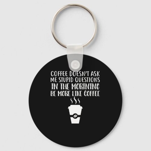 Coffee Doesnt Ask Me Stupid Questions Keychain