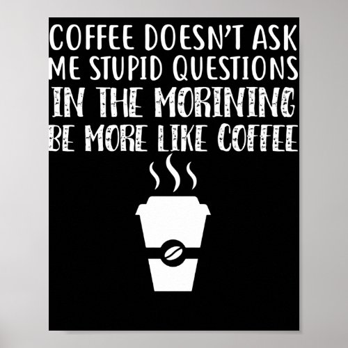 Coffee Doesnt Ask Me Stupid Questions Poster