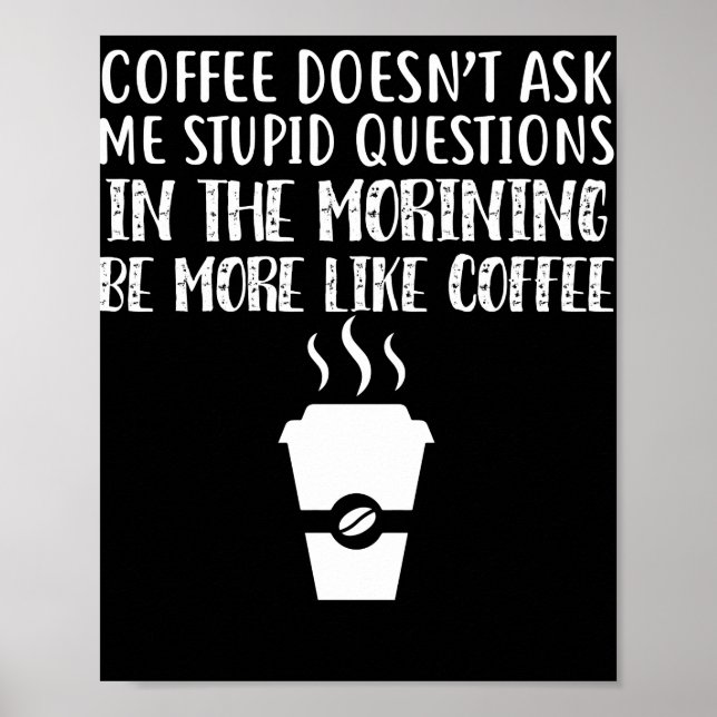 Coffee Doesn't Ask Me Stupid Questions Poster (Front)