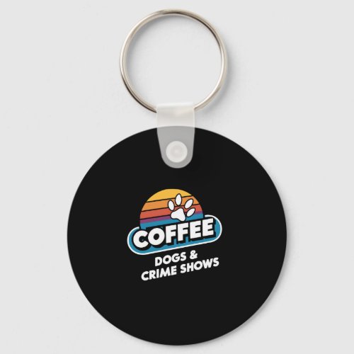 Coffee Dogs and Crime Shows   Keychain