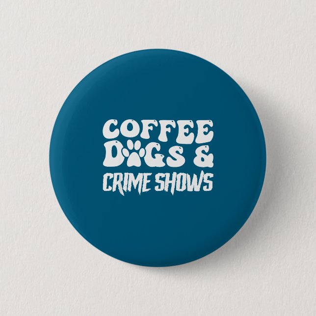 Coffee Dogs Crime Shows Funny Quote Dog Lovers Cof Button (Front)