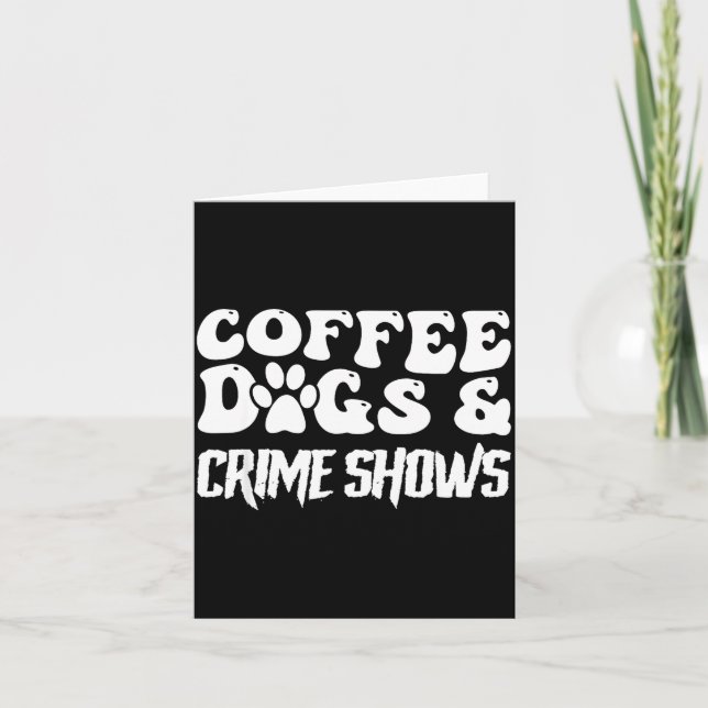 Coffee Dogs Crime Shows Funny Quote Dog Lovers Cof Card (Front)
