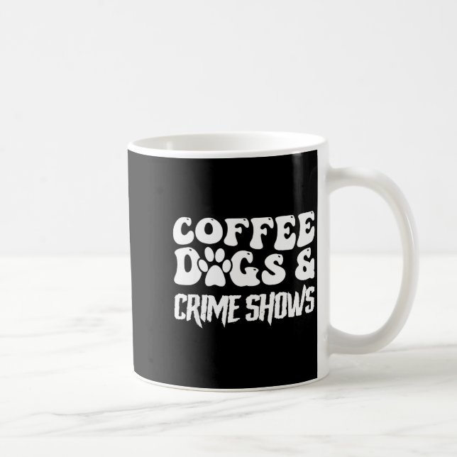 Coffee Dogs Crime Shows Funny Quote Dog Lovers Cof Coffee Mug (Right)