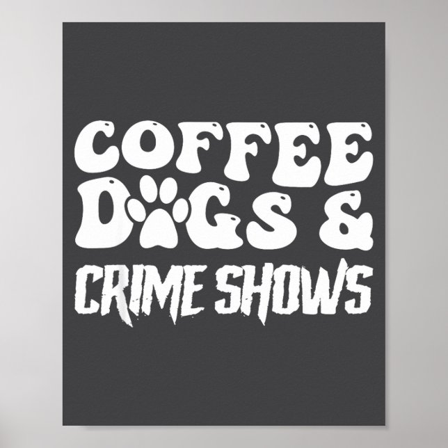 Coffee Dogs Crime Shows Funny Quote Dog Lovers Cof Poster (Front)