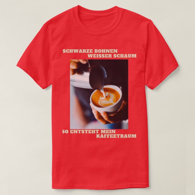 Coffee dream beans foam coffee cup 2 T-Shirt (Design Front)