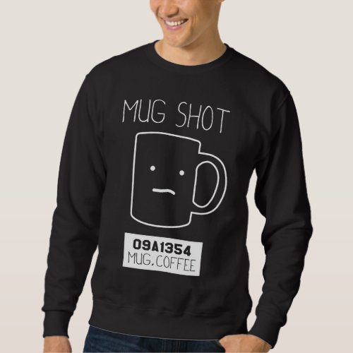 Coffee Drinker Gift Pun Mug Shot Sweatshirt