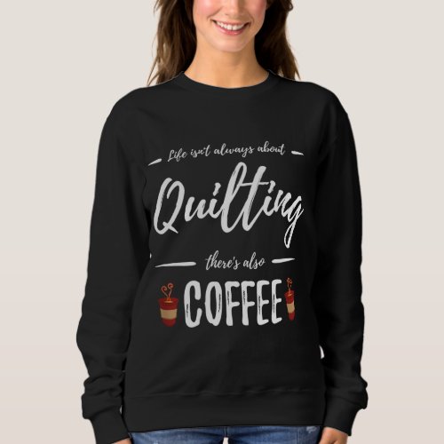 Coffee Drinker Quilting Funny Quilt Maker Gift Ide Sweatshirt