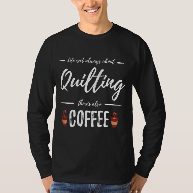 Coffee Drinker Quilting Funny Quilt Maker Gift Ide T-Shirt (Front)