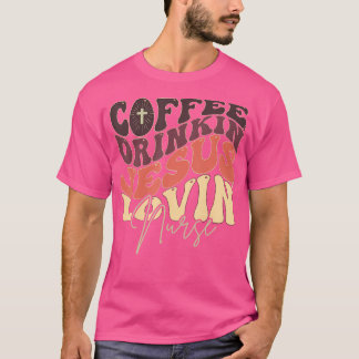 Coffee Drinking Jesus Lovin' Nurse For Nurse Groov T-Shirt