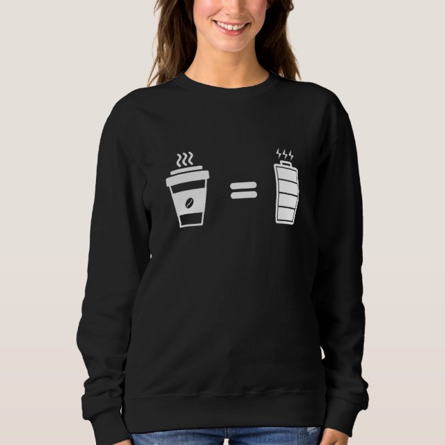 Coffee Equals Fully Charged Novelty Sweatshirt (Front)
