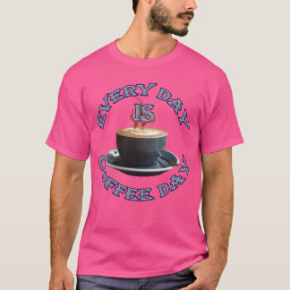 Coffee every day is coffee day family T-Shirt