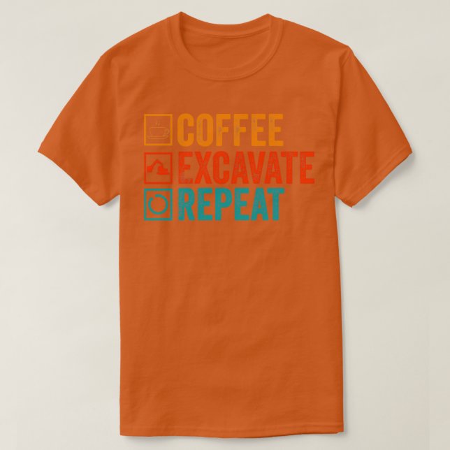 Coffee Excavate Repeat Funny Present Saying for Ar T-Shirt (Design Front)