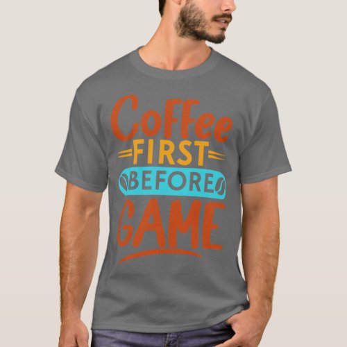 Coffee first before game funny coffee typography T_Shirt