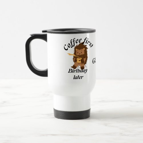 Coffee first birthday later funny quote groundhog travel mug