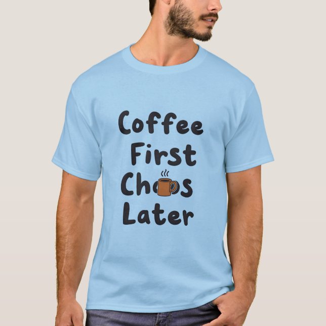 Coffee First Chaos Later Funny T-Shirt (Front)