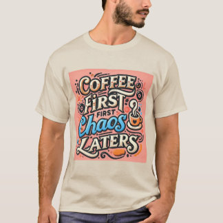 Coffee First, Chaos Later T-Shirt