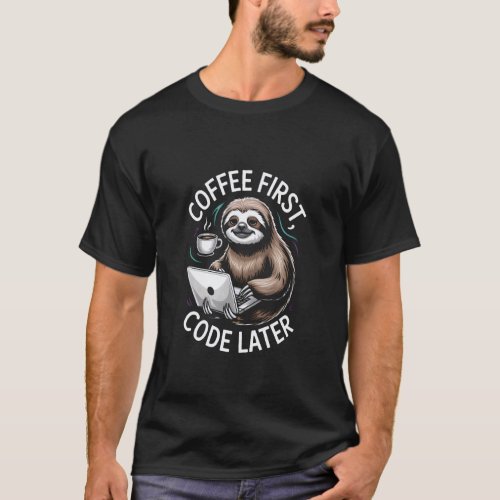 Coffee First Code Later Sloth Programming T-Shirt