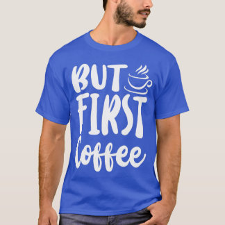 Coffee First Coffee Lover For Men And Women T-Shirt