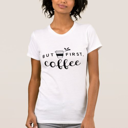 coffee first design funny coffee T_Shirt