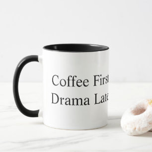 Coffee First Drama Later Funny Mug Sarcastic Cof