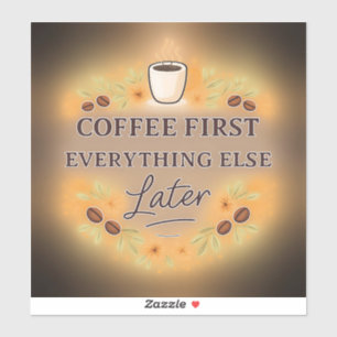 Coffee First, Everything Else Later – coffee lover Sticker