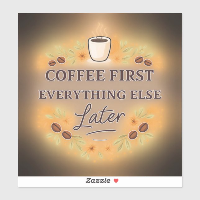 Coffee First, Everything Else Later – coffee lover Sticker (Sheet)