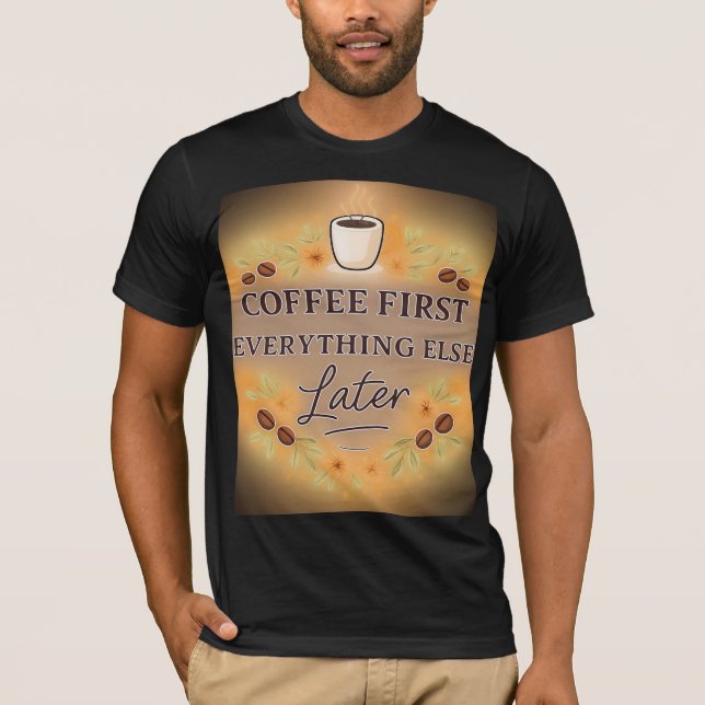 Coffee First, Everything Else Later – coffee lover T-Shirt (Front)